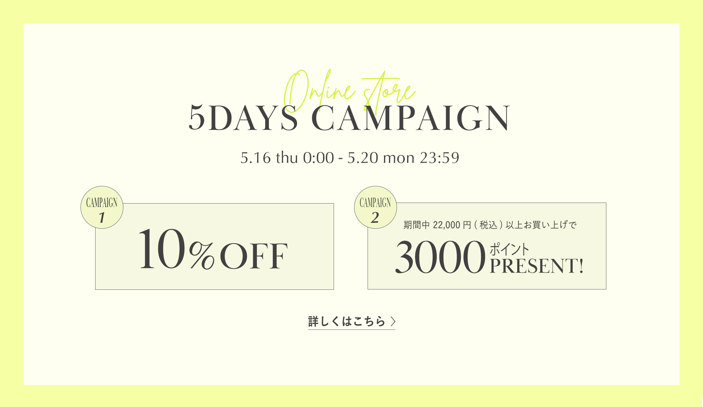 5DAYS CAMPAIGN 5/16(thu) - 5/20(mon) 10%PFF 3000ポイントプレゼント