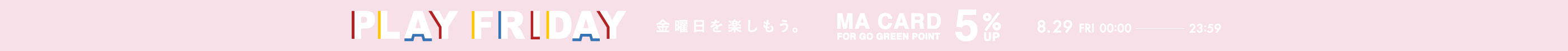08/29 FRI 0:00 - 23:59 PLAY FRIDAY ポイント+5%UP