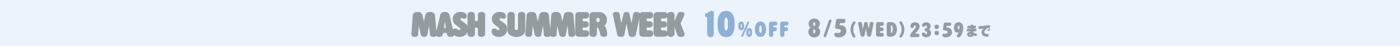 MASH SUMMER WEEK 10% OFF