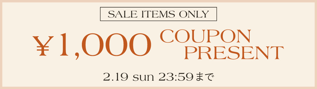 ¥1,000 COUPON PRESENT SALE ITEMS ONLY　2.19 sun 23:59まで