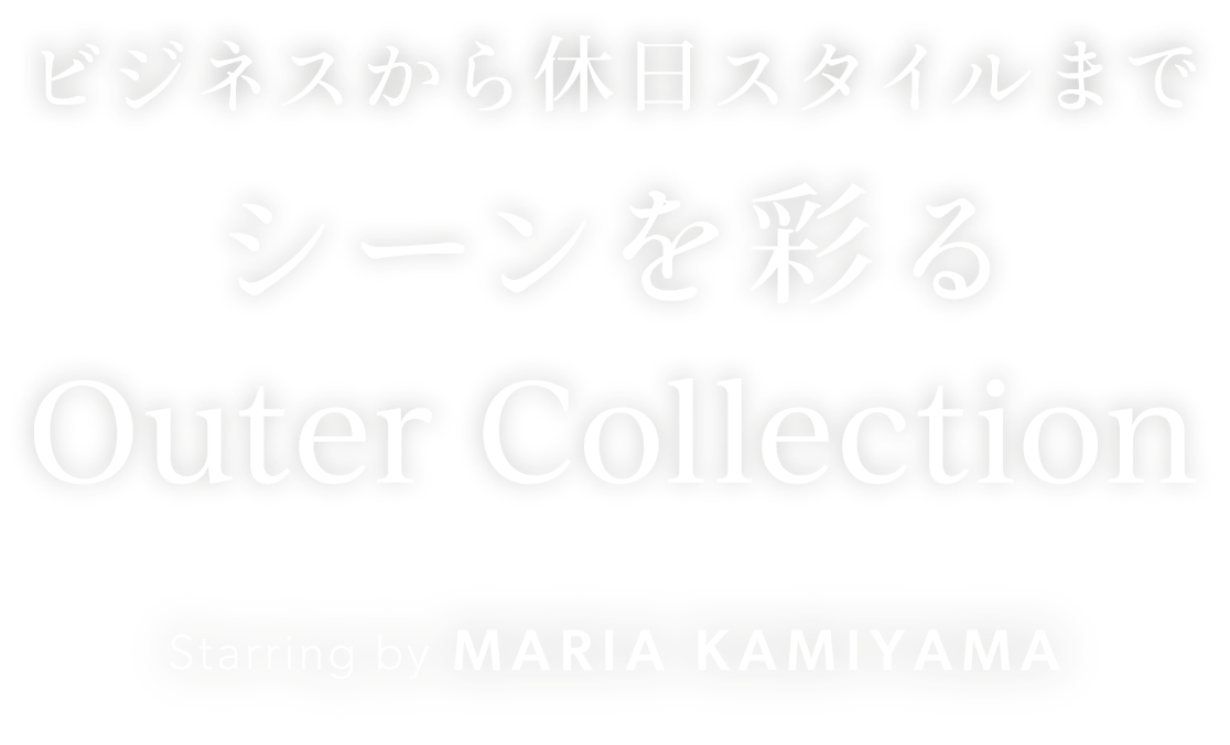ビジネスから休日スタイルまでシーンを彩る Outer Collection Star Starring by MARIA KAMIYAMA