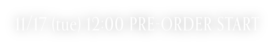 11/17 (tue) 12:00 PRE-ORDER START